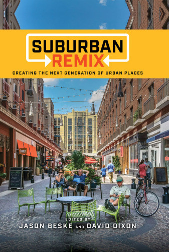 Suburban Remix Creating The Next Generation Of Urban Places Jason Beske