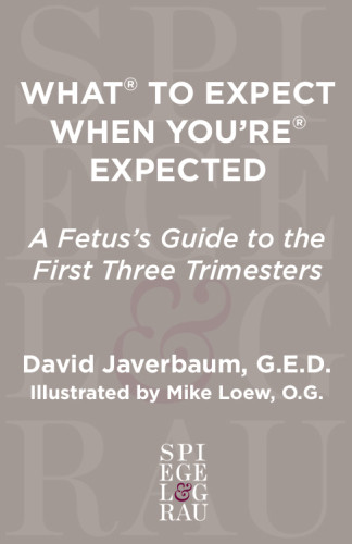 What To Expect When Youre Expected A Fetuss Guide To The First Three Trimesters Javerbaum