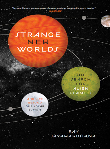 Strange New Worlds The Search For Alien Planets And Life Beyond Our Solar System Jayawardhana