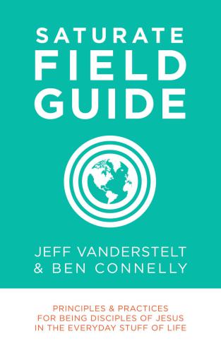Saturate Field Guide Principles Practices For Being Disciples Of Jesus In The Everyday Stuff Of Life Jeff Vandersteltben Connelly