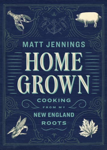 Homegrown Cooking From My New England Roots Matt Jennings