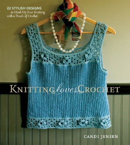Knitting Loves Crochet 22 Stylish Designs To Hook Up Your Knitting With A Touch Of Crochet Candi Jensen