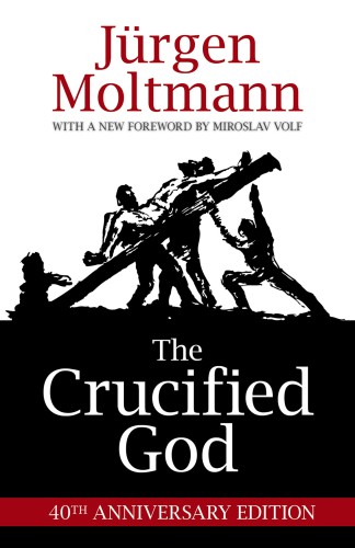 The Crucified God 40th Anniversary Edition Jesus Christmoltmann