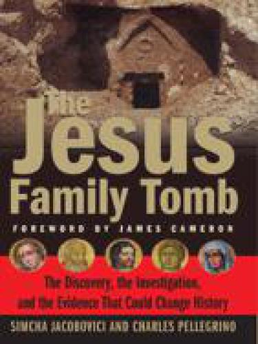 The Jesus Family Tomb The Discovery The Investigation And The Evidence That Could Change History Pellegrino