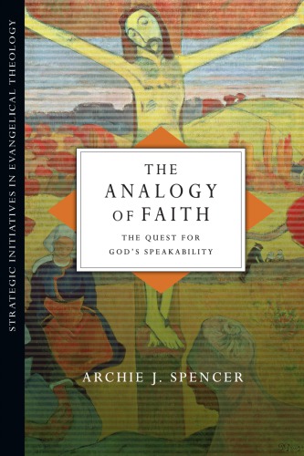 The Analogy Of Faith The Quest For Gods Speakability Jesus Christspencer