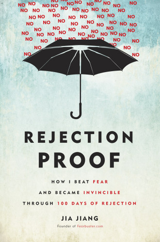 Rejection Proof How I Beat Fear And Became Invincible Through 100 Days Of Rejection First Edition Jiang