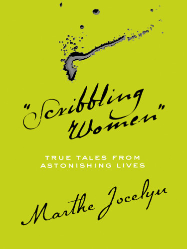 Scribbling Women True Tales From Astonishing Lives Jocelyn Marthe