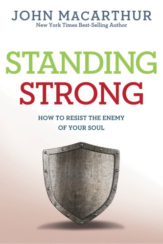 Standing Strong How To Resist The Enemy Of Your Soul Third Edition John Macarthur