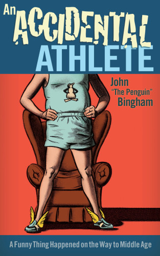 An Accidental Athlete A Funny Thing Happened On The Way To Middle Age John The Penguin Bingham