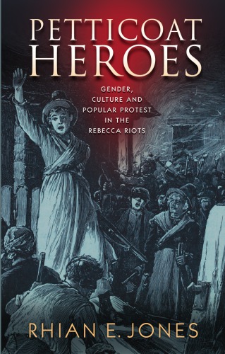 Petticoat Heroes Rethinking The Rebecca Riots Jones Rhian E