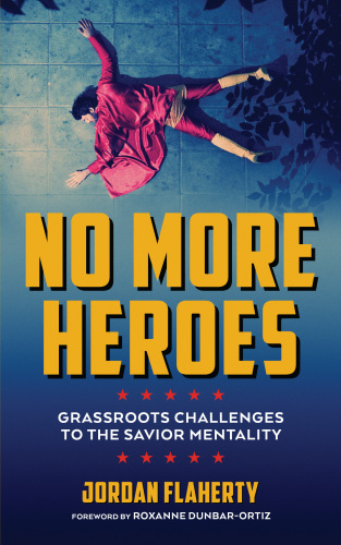 No More Heroes Grassroots Challenges To The Savior Mentality Jordan Flaherty