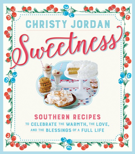 Sweetness Celebrating Sweet Moments In Life And On The Tablewith 197 Cookies Brownies Puddings Pies Cakes Candies And More Christy Jordan
