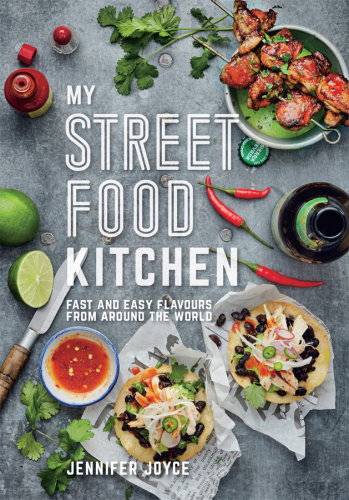 My Street Food Kitchen Fast And Easy Flavours From Around The World Jennifer Joyce