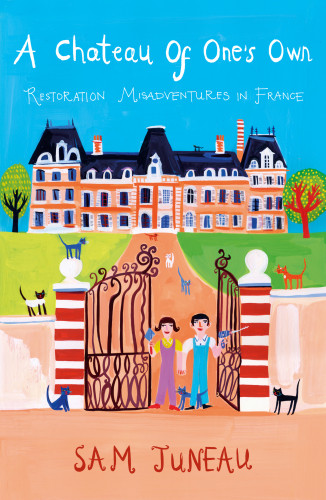 A Chateau Of Ones Own Restoration Misadventures In France Juneau
