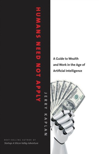 Humans Need Not Apply A Guide To Wealth And Work In The Age Of Artificial Intelligence Kaplan