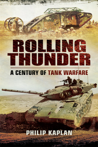 Rolling Thunder A Century Of Tank Warfare Reissue Philip Kaplan