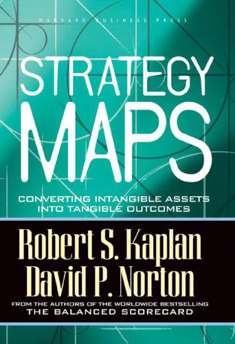 Strategy Maps Converting Intangible Assets Into Tangible Outcomes Kaplan