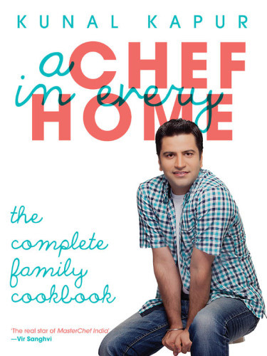 A Chef In Every Home The Complete Family Cookbook Kapur Kunal