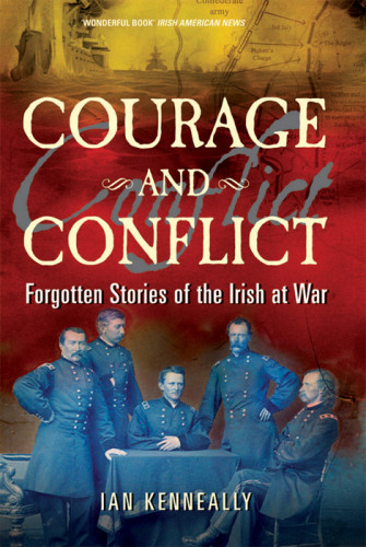 Courage And Conflict Forgotten Stories Of The Irish At War Kenneally