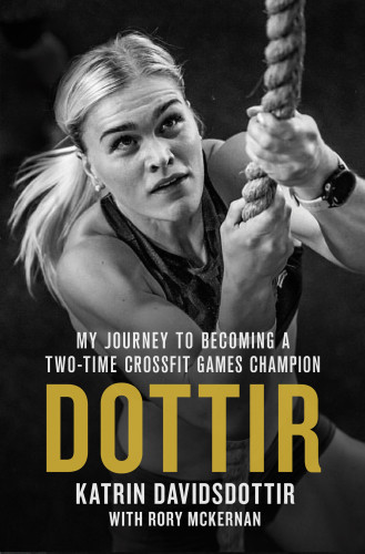 Dottir My Journey To Becoming A Twotime Crossfit Games Champion First Edition Katrn Davsdttirmckernan