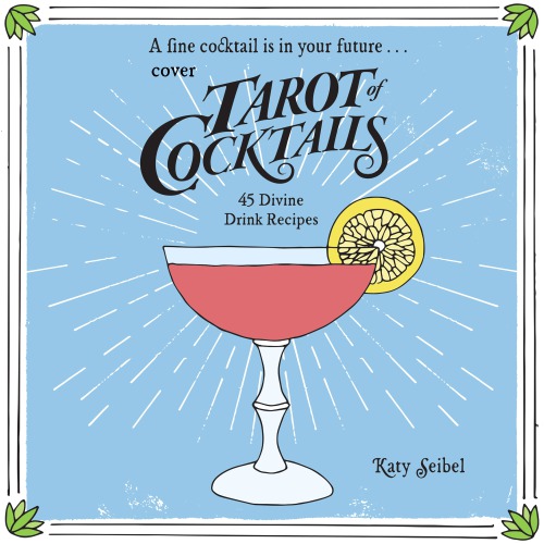 Tarot Of Cocktails 45 Divine Drink Recipes Katy Seibel