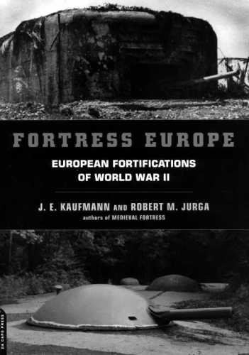 Fortress Europe European Fortifications Of World War Ii 1st Da Capo Press Ed J E Kaufmann