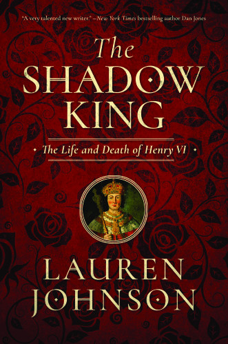 The Shadow King The Life And Death Of Henry Vi Lauren Johnson