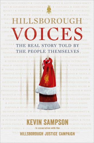 Voices Of Hillsborough The Real Story Told By The People Themselves Kevin Sampson