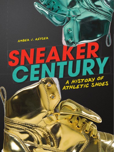 Sneaker Century A History Of Athletic Shoes Keyser Amber J