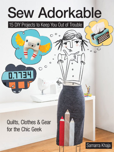 Sew Adorkable 15 Diy Projects To Keep You Out Of Trouble Quilts Clothes Gear For The Chic Geek Samarra Khaja