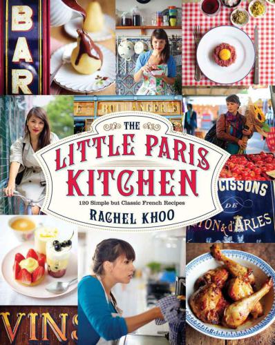 The Little Paris Kitchen 120 Simple But Classic French Recipes 4th Edition Rachel Khoo