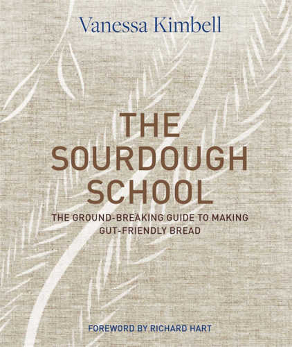 The Sourdough School The Groundbreaking Guide To Making Gutfriendly Bread Vanessa Kimbell