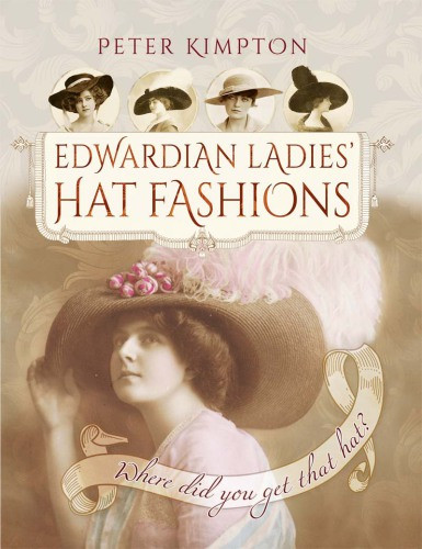 Edwardian Ladies Hat Fashions Where Did You Get That Hat Kimpton