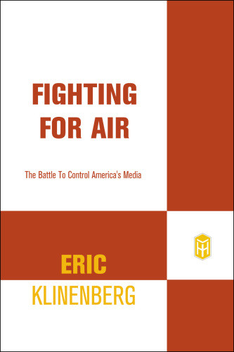 Fighting For Air The Battle To Control Americas Media 1 Ed Klinenberg