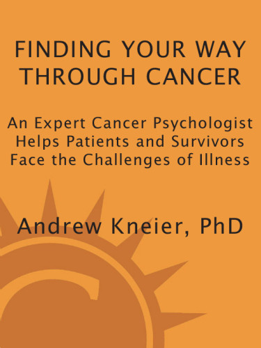 Finding Your Way Through Cancer An Expert Cancer Psychologist Helps Patients And Survivors Face The Challenges Of Illness Andrew Kneier