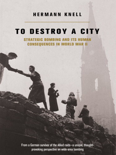 To Destroy A City Strategic Bombing And Its Consequences In World War Ii 2003 Dacapo Press 2003 Herman Knell