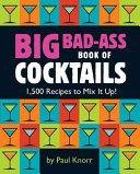 Big Badass Book Of Cocktails 1500 Recipes To Mix It Up Paul Knorr