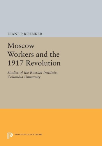Moscow Workers And The 1917 Revolution Koenker Diane P