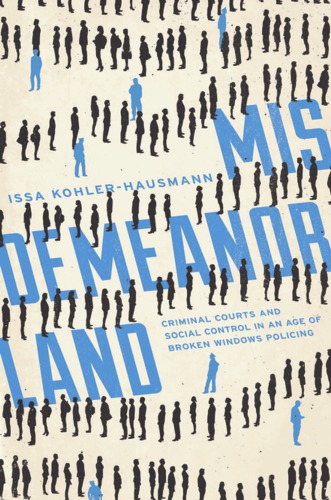 Misdemeanorland Criminal Courts And Social Control In An Age Of Broken Windows Policing Kohlerhausmann