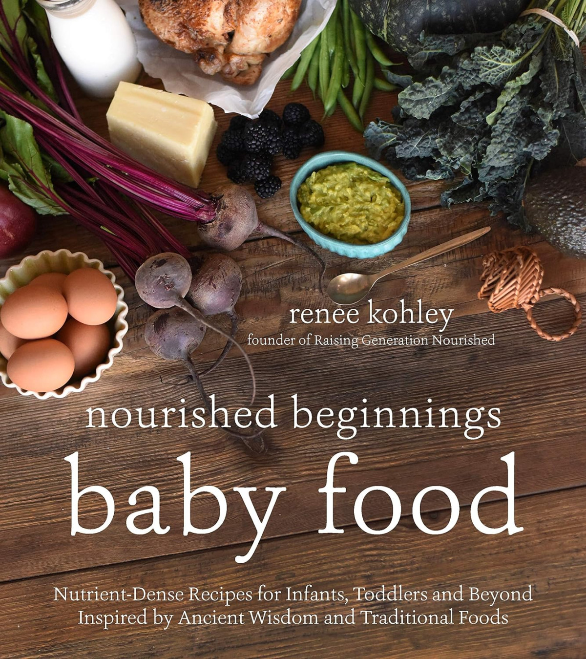 Nourished Beginnings Baby Food Nutrientdense Recipes For Infants Toddlers And Beyond Inspired By Ancient Wisdom And Traditional Foods Renee Kohley