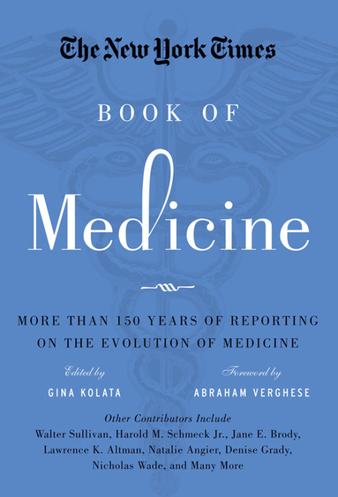The New York Times Book Of Medicine More Than 150 Years Of Reporting On The Evolution Of Medicine 1st Edition Gina Kolata