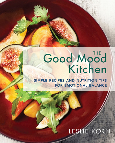 The Good Mood Kitchen Simple Recipes And Nutrition Tips For Emotional Balance Leslie E Korn