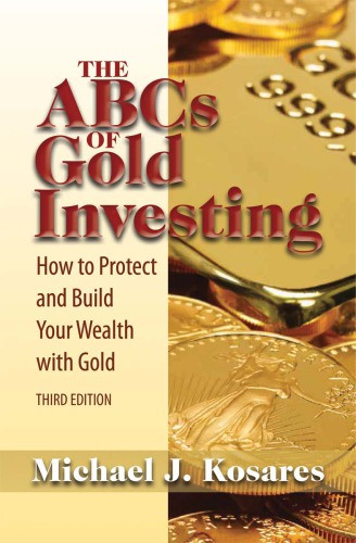 The Abcs Of Gold Investing How To Protect And Build Your Wealth With Gold 3 Ed Kosares