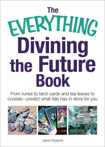 The Everything Divining The Future Book From Runes To Tarot Cards And Tealeaves To Crystals Predict What Fate Has In Store For You Kosarin