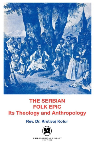 The Serbian Folk Epic Its Theology And Anthropology Kotur Krstoj