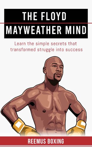 The Floyd Mayweather Mind Learn The Simple Secrets That Transformed Struggle Into Success Reemus Boxing Reemus Bailey