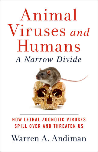 Animal Viruses And Humans A Narrow Divide How Lethal Zoonotic Viruses Spill Over And Threaten Us Warren A Andiman