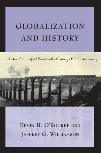Globalization And History The Evolution Of A Nineteenthcentury Atlantic Economy Kevin H Orourke Jeffrey G Williamson