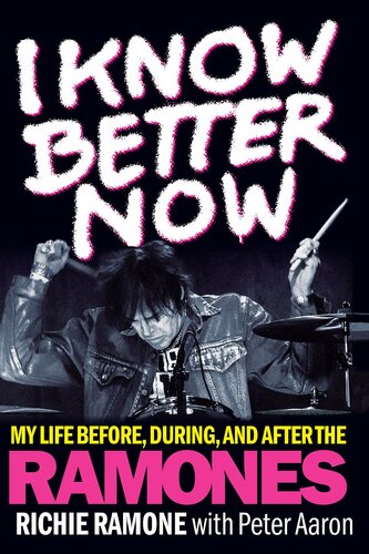 I Know Better Now My Life Before During And After The Ramones Peter Aaron
