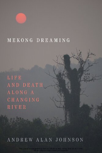 Mekong Dreaming Life And Death Along A Changing River Andrew Alan Johnson